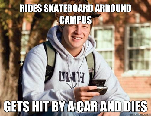 Rides Skateboard arround campus Gets hit by a car and dies  College Freshman