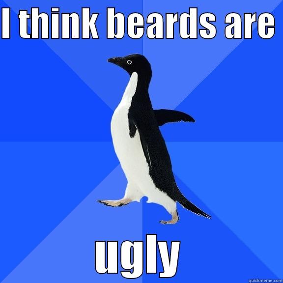 I THINK BEARDS ARE  UGLY Socially Awkward Penguin