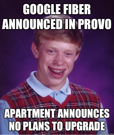 Google Fiber announced in Provo Apartment announces no plans to upgrade   Bad Luck Brian