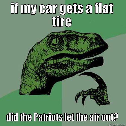 IF MY CAR GETS A FLAT TIRE DID THE PATRIOTS LET THE AIR OUT? Philosoraptor