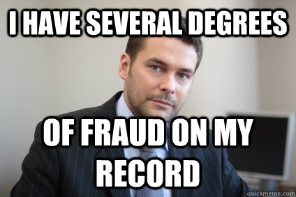 I have several degrees of fraud on my record - I have several degrees of fraud on my record  Successful White Man