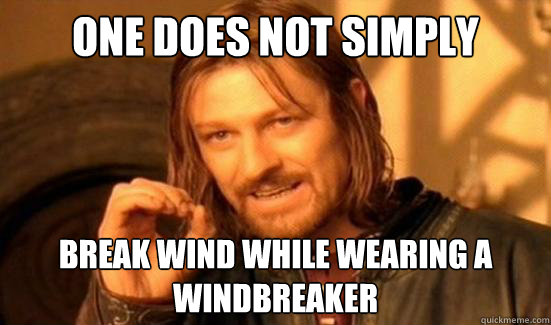 One Does Not Simply Break wind while wearing a windbreaker - One Does Not Simply Break wind while wearing a windbreaker  Boromir