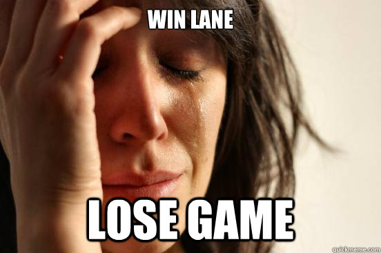 Win lane lose game  First World Problems