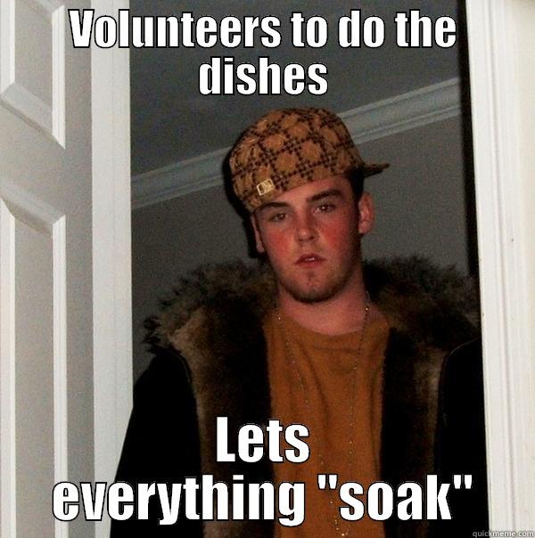 VOLUNTEERS TO DO THE DISHES LETS EVERYTHING 