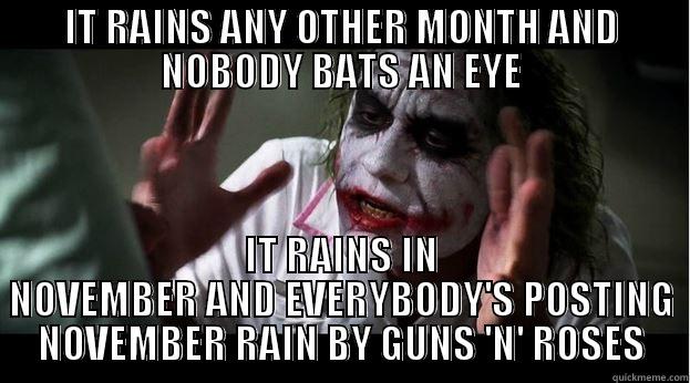 IT RAINS ANY OTHER MONTH AND NOBODY BATS AN EYE IT RAINS IN NOVEMBER AND EVERYBODY'S POSTING NOVEMBER RAIN BY GUNS 'N' ROSES Joker Mind Loss