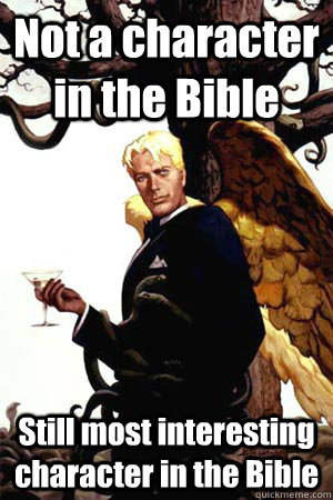 Not a character in the Bible Still most interesting character in the Bible  Good Guy Lucifer