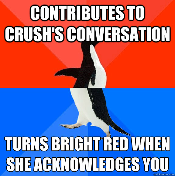 contributes to crush's conversation Turns bright red when she acknowledges you  Socially Awesome Awkward Penguin