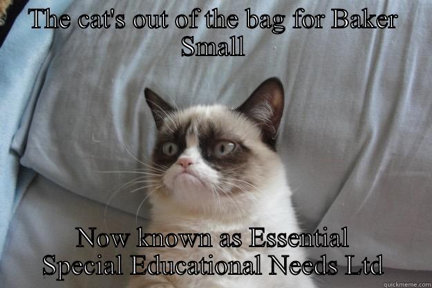 THE CAT'S OUT OF THE BAG FOR BAKER SMALL NOW KNOWN AS ESSENTIAL SPECIAL EDUCATIONAL NEEDS LTD Grumpy Cat