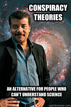 Conspiracy theories An alternative for people who can't understand science - Conspiracy theories An alternative for people who can't understand science  Neil deGrasse Tyson