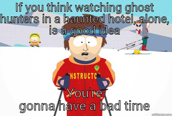 IF YOU THINK WATCHING GHOST HUNTERS IN A HAUNTED HOTEL, ALONE, IS A GOOD IDEA YOU'RE GONNA HAVE A BAD TIME Super Cool Ski Instructor