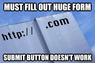 Must fill out huge form submit button doesn't work - Must fill out huge form submit button doesn't work  Scumbag Website