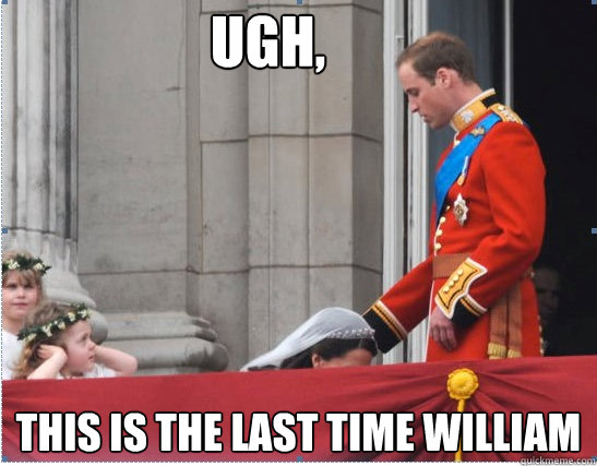 Ugh, This Is The Last Time William  