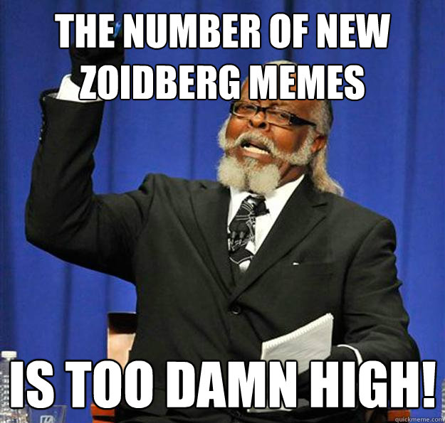 the number of new zoidberg memes Is too damn high!  Jimmy McMillan