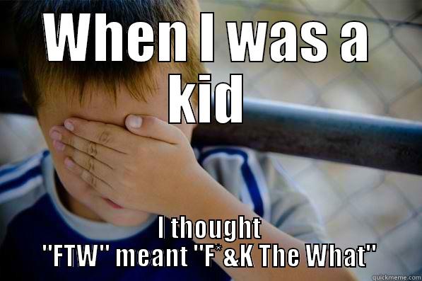 WHEN I WAS A KID I THOUGHT 