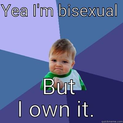 YEA I'M BISEXUAL  BUT I OWN IT.  Success Kid