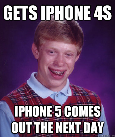 Gets iPhone 4S iPhone 5 comes out the next day  Bad Luck Brian