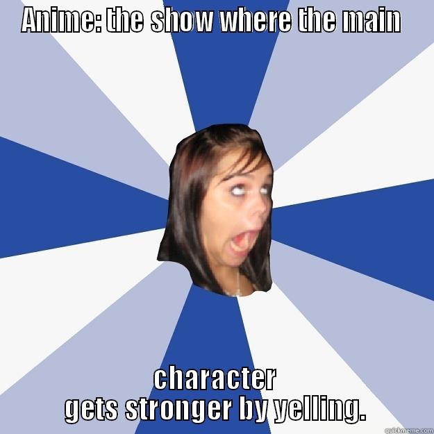 ANIME: THE SHOW WHERE THE MAIN  CHARACTER GETS STRONGER BY YELLING. Annoying Facebook Girl