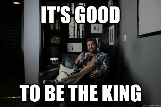 It's good To be the king  benevolent bro burnie