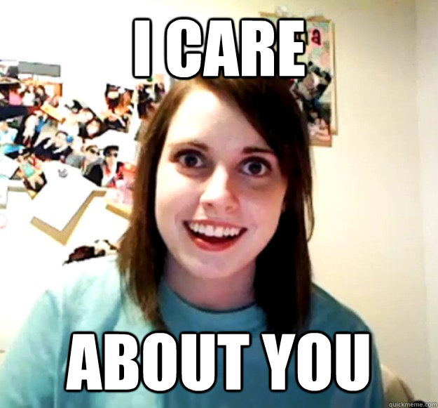 I care About you  Overly Attached Girlfriend