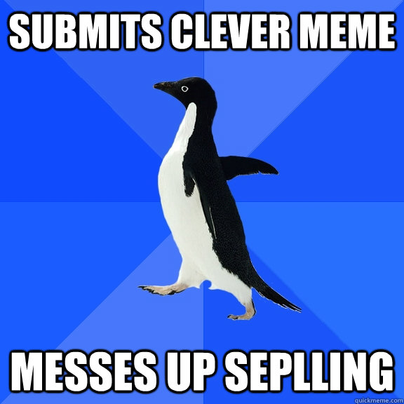 submits clever meme messes up seplling  Socially Awkward Penguin