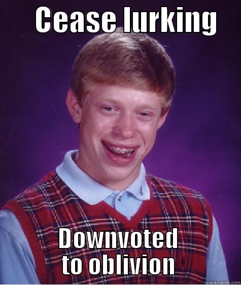      CEASE LURKING     DOWNVOTED TO OBLIVION Bad Luck Brian