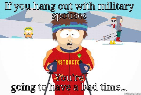 IF YOU HANG OUT WITH MILITARY SPOUSES YOU'RE GOING TO HAVE A BAD TIME... Super Cool Ski Instructor