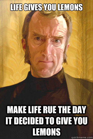 LIFE GIVES YOU LEMONS MAKE LIFE RUE THE DAY IT DECIDED TO GIVE YOU LEMONS  