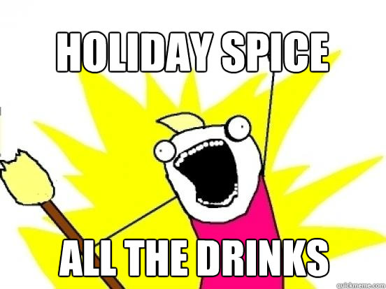 Holiday spice all the drinks  X All The Things