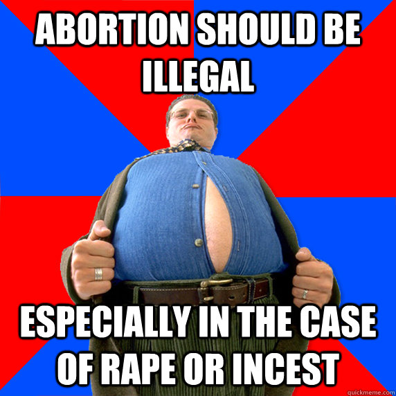 abortion should be illegal Especially in the case of rape or incest  politics