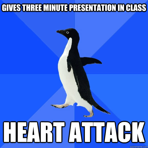Gives three minute presentation in class heart attack  Socially Awkward Penguin