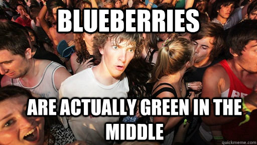 blueberries Are actually green in the middle  Sudden Clarity Clarence