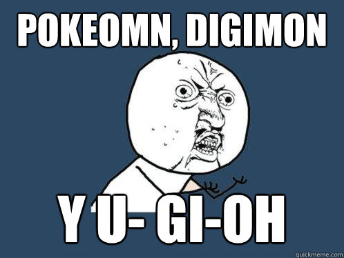 Pokeomn, Digimon Y u- GI-OH  Y U No