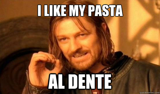 I like my pasta al dente  Boromir