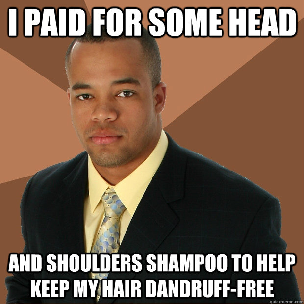 I paid for some head and shoulders shampoo to help keep my hair dandruff-free - I paid for some head and shoulders shampoo to help keep my hair dandruff-free  Successful Black Man