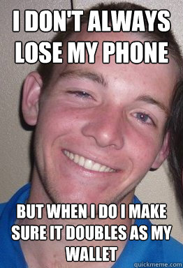 I don't always lose my phone But when i do i make sure it doubles as my wallet - I don't always lose my phone But when i do i make sure it doubles as my wallet  Woody