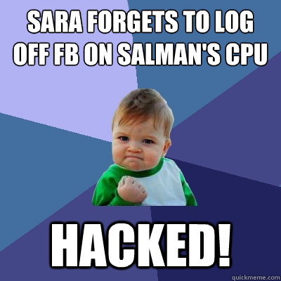sara forgets to log off fb on salman's cpu hacked!  Success Kid