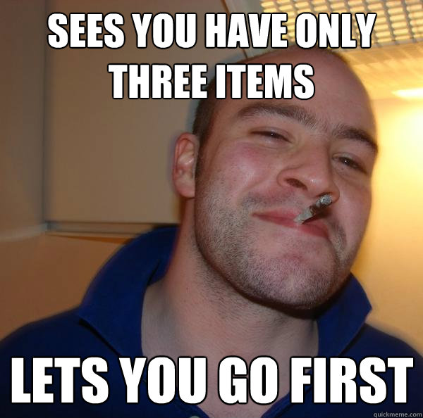 Sees you have only three items Lets you go first - Sees you have only three items Lets you go first  Misc