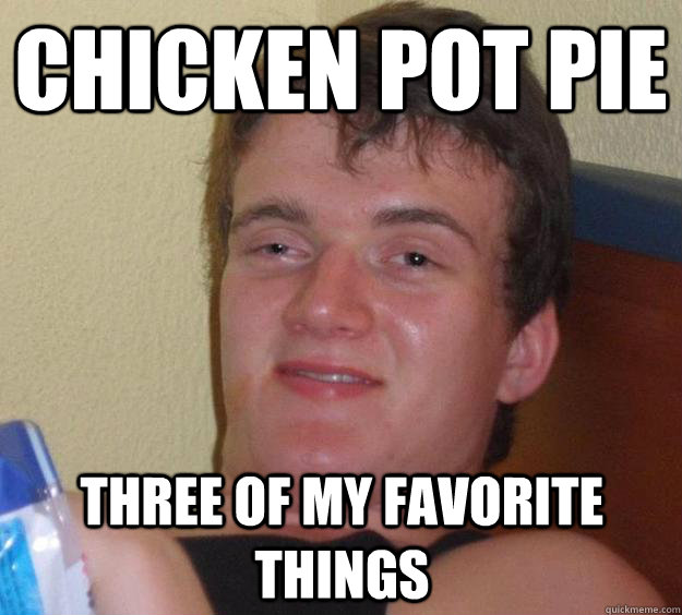 Chicken pot pie Three of my favorite things  10 Guy