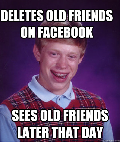 deletes old friends on Facebook sees old friends later that day  Bad Luck Brain