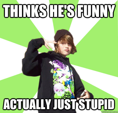 Thinks He's Funny Actually Just Stupid  