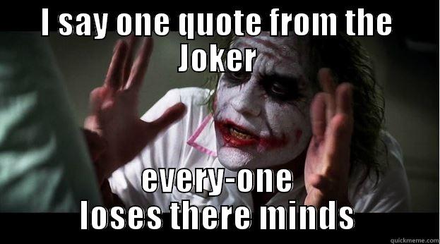 I SAY ONE QUOTE FROM THE JOKER EVERY-ONE LOSES THERE MINDS Joker Mind Loss