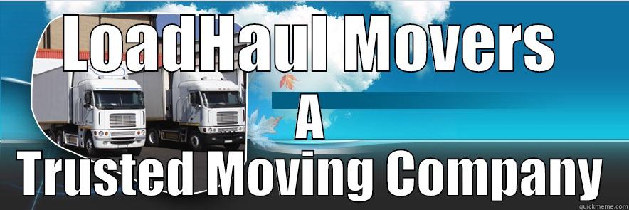 LOADHAUL MOVERS A TRUSTED MOVING COMPANY Misc