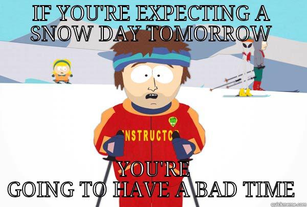 IF YOU'RE EXPECTING A SNOW DAY TOMORROW  YOU'RE GOING TO HAVE A BAD TIME Super Cool Ski Instructor