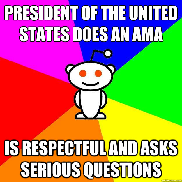 President of the united states does an ama is respectful and asks serious questions  Reddit Alien