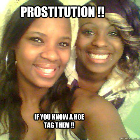 prostitution !! if you know a hoe tag them !! - prostitution !! if you know a hoe tag them !!  Misc