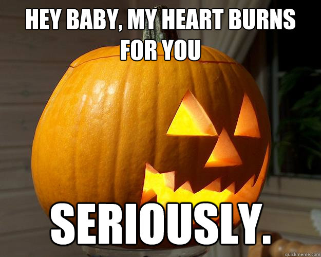 HEY BABY, MY HEART BURNS FOR YOU SERIOUSLY.  