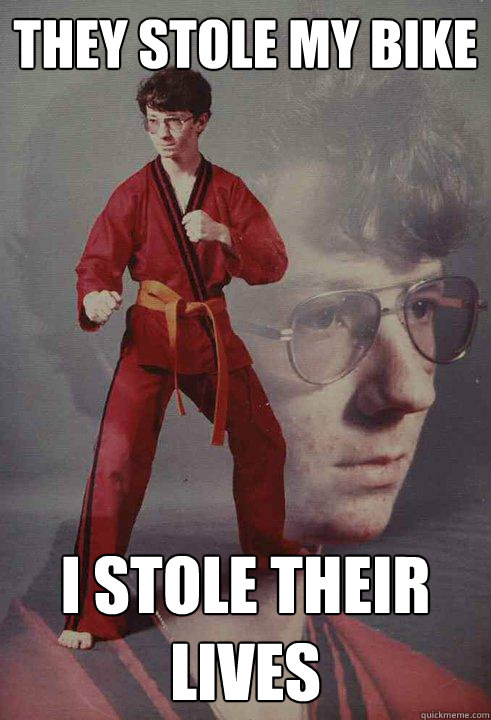 they stole my bike I stole their lives  Karate Kyle