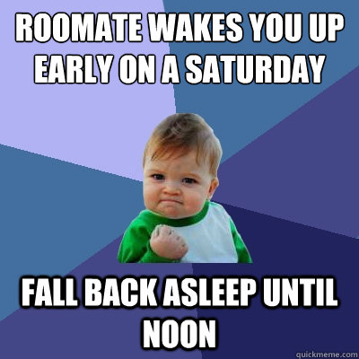 roomate wakes you up early on a saturday fall back asleep until noon  Success Kid