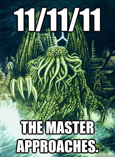 11/11/11 The Master Approaches.  Cthulhu