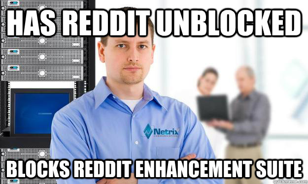 Has Reddit unblocked Blocks Reddit enhancement suite  Scumbag IT Guy